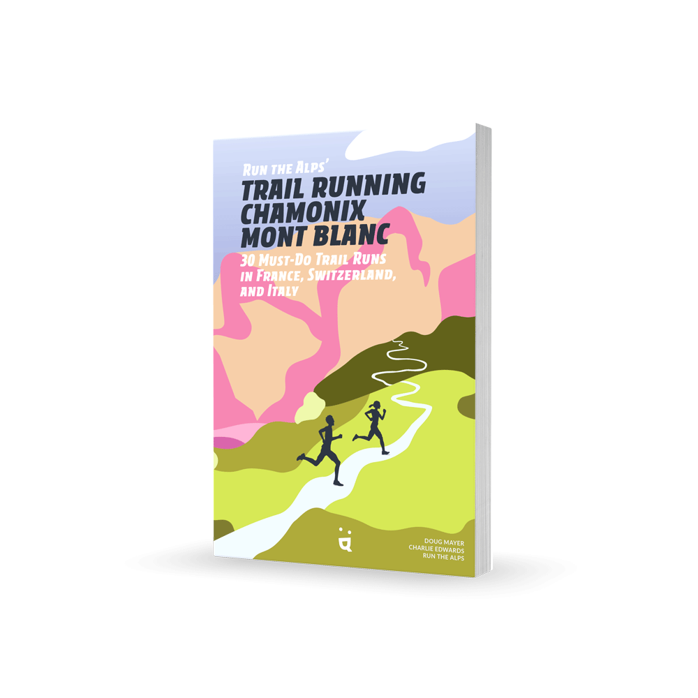 Run the Alps guidebook to trail running chamonix and the mont blanc region 30 must-do trail runs